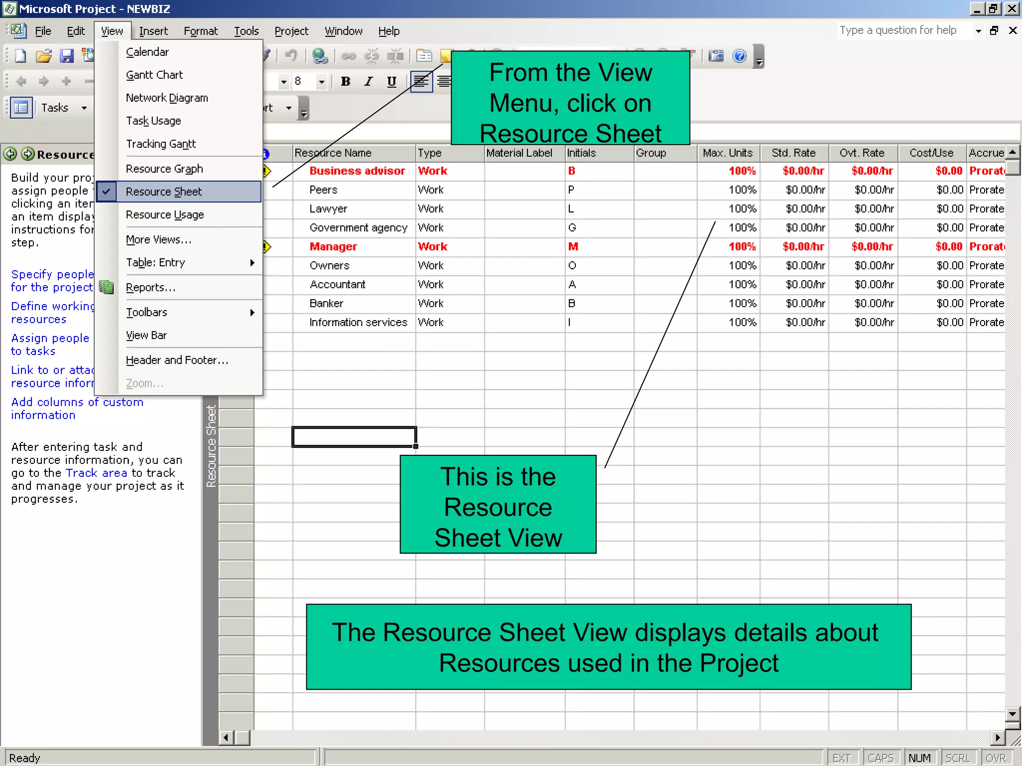 From the View
             Menu, click on
            Resource Sheet




        This is the
         Resource
        Sheet View


The Resource Sheet View displays details about
        Resources used in the Project
 