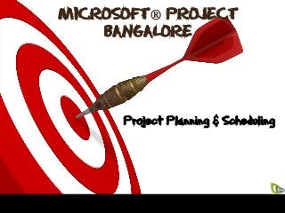 MICROSOFT® PROJECT
BANGALORE

Project Planning & Scheduling

 