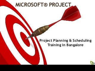 MICROSOFT® PROJECT
Project Planning & Scheduling
Training in Bangalore
 