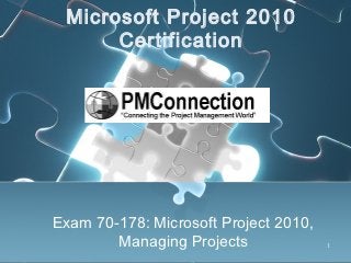 Microsoft Project 2010
      Certification




Exam 70-178: Microsoft Project 2010,
        Managing Projects              1
 