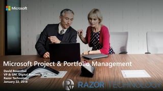 David Rosenthal
VP & GM, Digital Business Solutions
Razor Technology
January 22, 2018
Microsoft Project & Portfolio Management
 