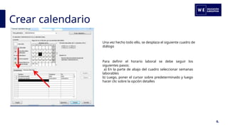 Crear calendario
6.
Una vez hecho todo ello, se desplaza el siguiente cuadro de
diálogo
Para definir el horario laboral se debe seguir los
siguientes pasos:
a) En la parte de abajo del cuadro seleccionar semanas
laborables
b) Luego, poner el cursor sobre predeterminado y luego
hacer clic sobre la opción detalles
 