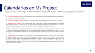Calendarios en Ms Project
6.
Project usa varios calendarios para determinar la disponibilidad de los recursos y la forma en que se programan las tareas:
 