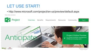 LET USE START!
• http://www.microsoft.com/project/en-us/preview/default.aspx