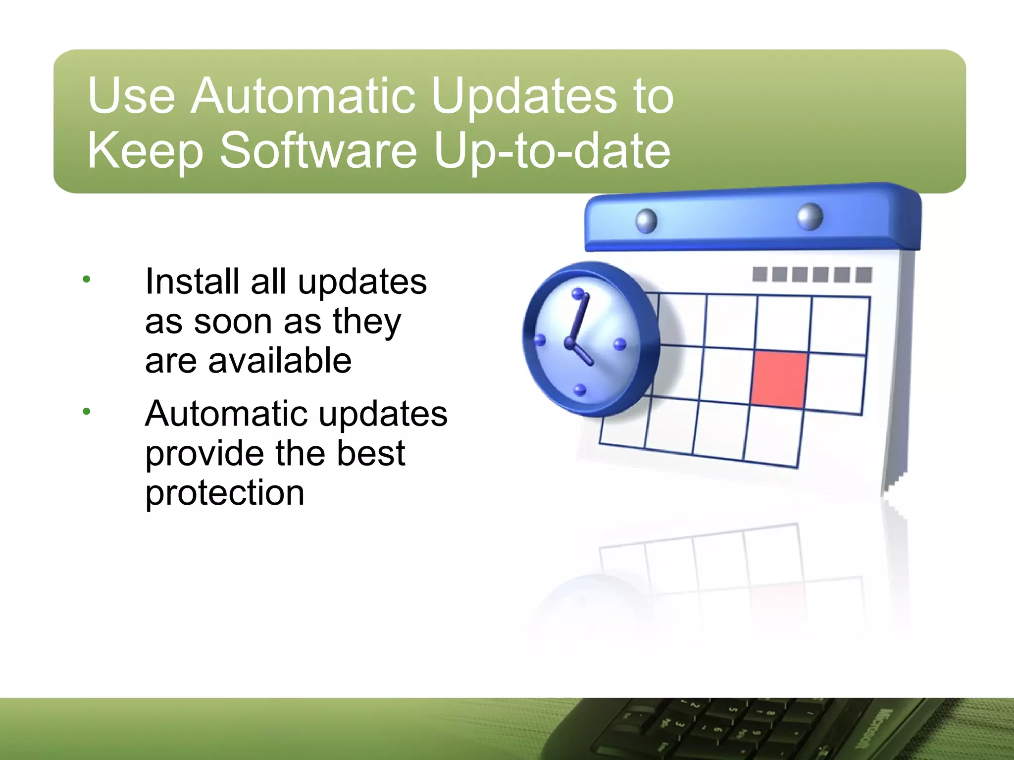Use Automatic Updates to
Keep Software Up-to-date
• Install all updates
as soon as they
are available
• Automatic updates
provide the best
protection
 