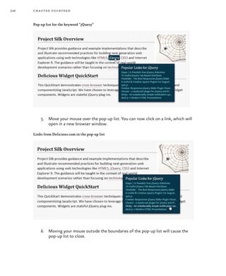 246 chapter fourteen
Pop-up list for the keyword “jQuery”
5.	 Move your mouse over the pop-up list. You can now click on a link, which will
open in a new browser window.
Links from Delicious.com in the pop-up list
6.	 Moving your mouse outside the boundaries of the pop-up list will cause the
pop-up list to close.
 