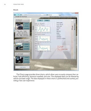 14 chapter one
Details
The Charts page provides three charts, which allow users to easily compare their ve-
hicles’ fuel efficiency, distance travelled, and cost. The displayed data can be filtered by
vehicle and date range. The data displayed in these charts is prefetched and cached, pro-
viding a fast user experience.
 