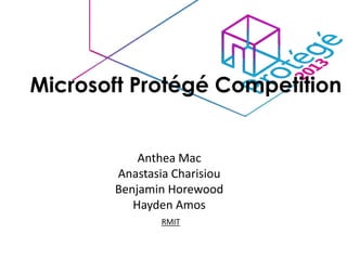 Microsoft Protégé Competition 
Anthea Mac 
Anastasia Charisiou 
Benjamin Horewood 
Hayden Amos 
RMIT 
 
