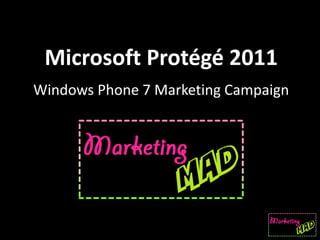 Microsoft Protégé 2011
Windows Phone 7 Marketing Campaign
 