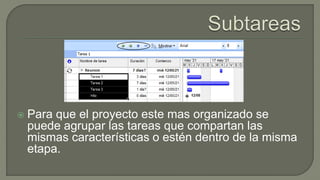  Para que el proyecto este mas organizado se
puede agrupar las tareas que compartan las
mismas características o estén dentro de la misma
etapa.
 