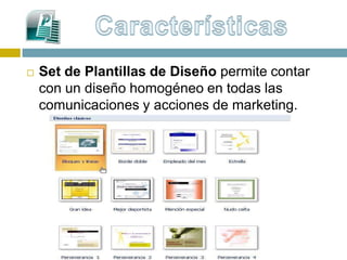    Set de Plantillas de Diseño permite contar
    con un diseño homogéneo en todas las
    comunicaciones y acciones de marketing.
 