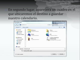    En segundo lugar, aparecera un cuadro en el
    que ubicaremos el destino a guardar
    nuestro calendario.
 