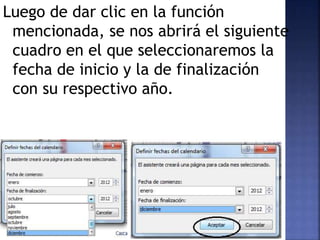 Luego de dar clic en la función
mencionada, se nos abrirá el siguiente
cuadro en el que seleccionaremos la
fecha de inicio y la de finalización
con su respectivo año.
 