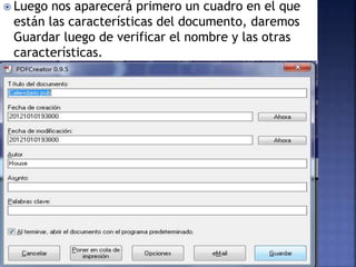  Luego nos aparecerá primero un cuadro en el que
están las características del documento, daremos
Guardar luego de verificar el nombre y las otras
características.
 