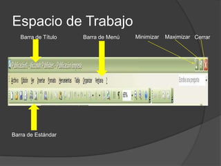 Espacio de Trabajo
Barra de Título Barra de Menú Minimizar Maximizar Cerrar
Barra de Estándar