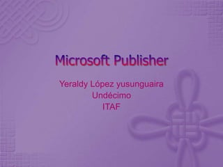 Yeraldy López yusunguaira
Undécimo
ITAF
 