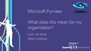 DATA
Microsoft Purview
What does this mean for my
organization?
Erwin de Kreuk
Albert Hoitingh
 