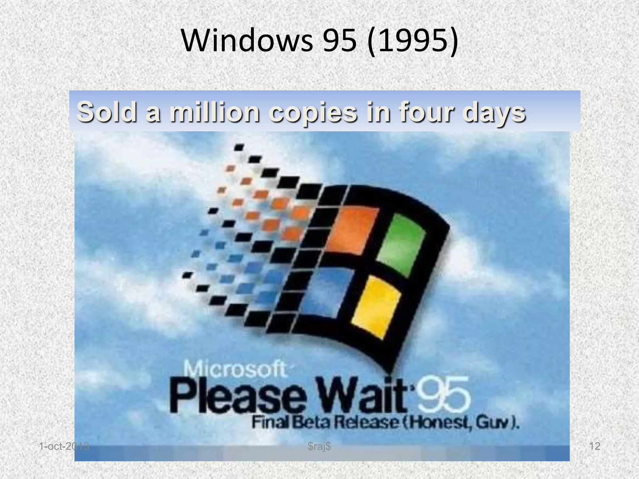 Windows 95 (1995)
Sold a million copies in four days
1-oct-2013 12
$raj$
 