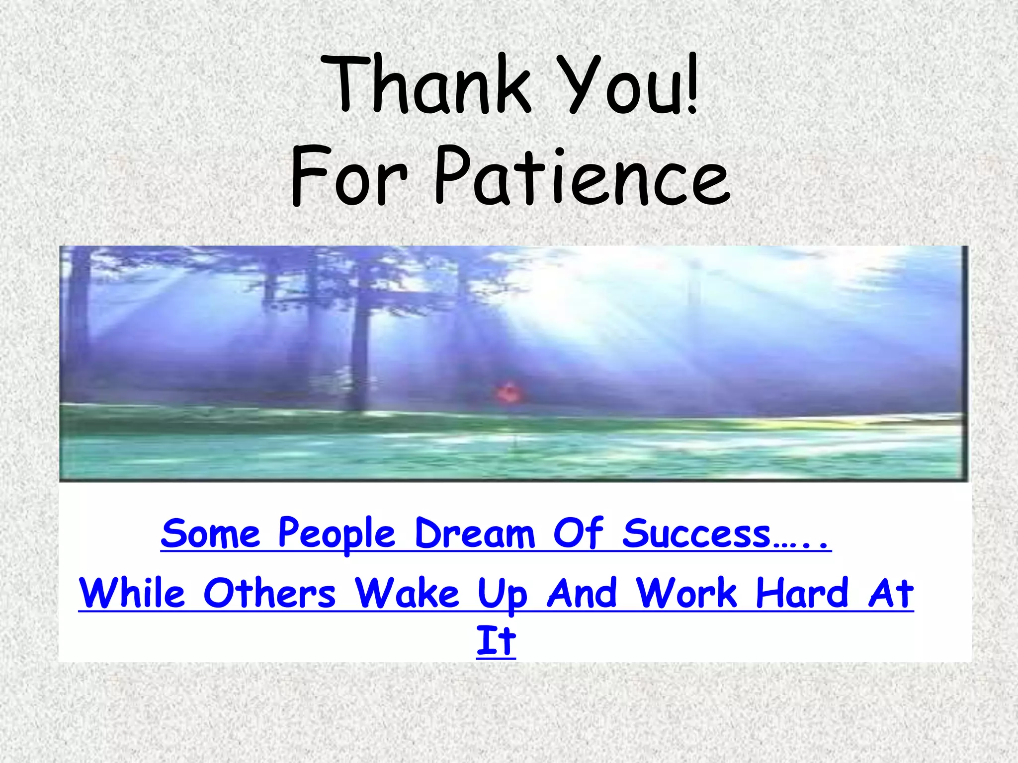 Some People Dream Of Success…..
While Others Wake Up And Work Hard At
It
Thank You!
For Patience
 