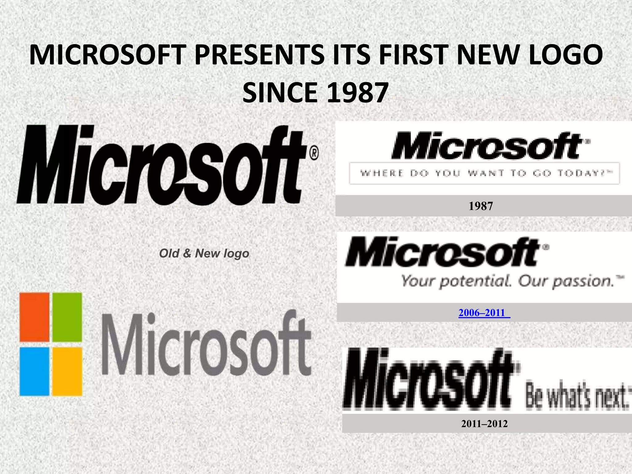 MICROSOFT PRESENTS ITS FIRST NEW LOGO
SINCE 1987
Old & New logo
1987
2006–2011
2011–2012
 
