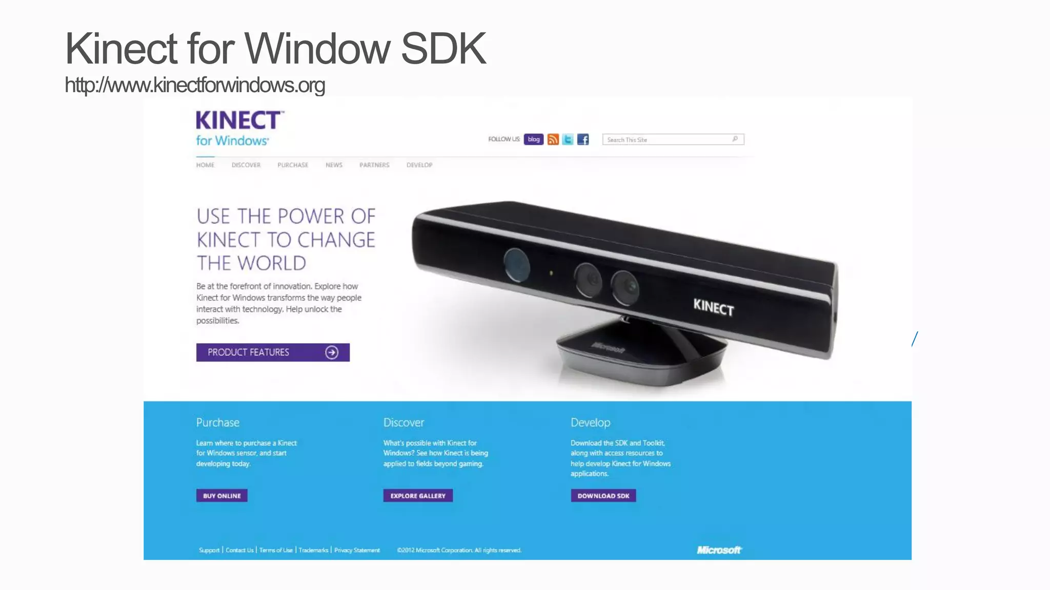 Kinect for Window SDK
http://www.kinectforwindows.org




                                  http://research.microsoft.com/kinectsdk/
 