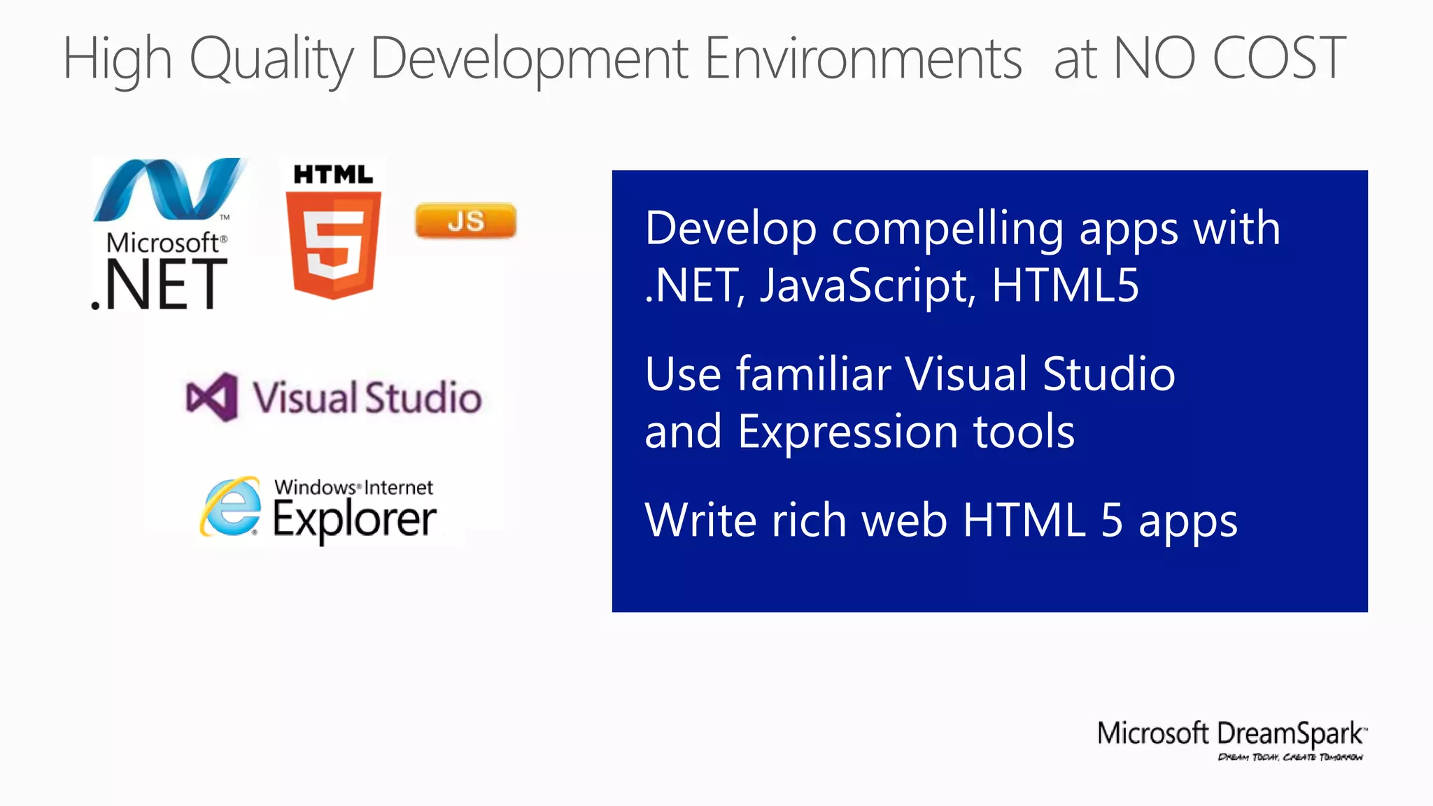 Develop compelling apps with
.NET, JavaScript, HTML5
Use familiar Visual Studio
and Expression tools
Write rich web HTML 5 apps
 