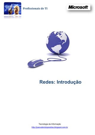 Profissionais de TI




               Redes: Introdução




              Tecnologia da Informação
      http://joaovaleriolopesdias.blogspot.com.br
 