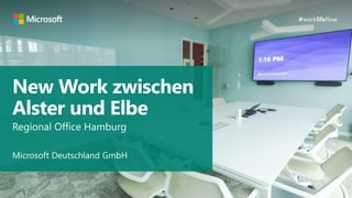 New Work zwischen
Alster und Elbe
Microsoft Deutschland GmbH
#worklifeflow
Regional Office Hamburg
 