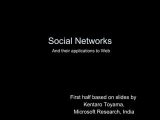 Social Networks First half based on slides by  Kentaro Toyama, Microsoft Research, India And their applications to Web 