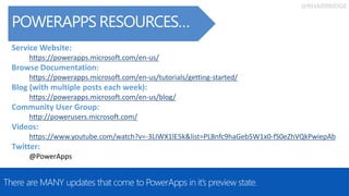 @RHARBRIDGE
POWERAPPS RESOURCES…
There are MANY updates that come to PowerApps in it’s preview state.
Service Website:
https://powerapps.microsoft.com/en-us/
Browse Documentation:
https://powerapps.microsoft.com/en-us/tutorials/getting-started/
Blog (with multiple posts each week):
https://powerapps.microsoft.com/en-us/blog/
Community User Group:
http://powerusers.microsoft.com/
Videos:
https://www.youtube.com/watch?v=-3LIWX1lE5k&list=PL8nfc9haGeb5W1x0-fS0eZhVQkPwiepAb
Twitter:
@PowerApps
 