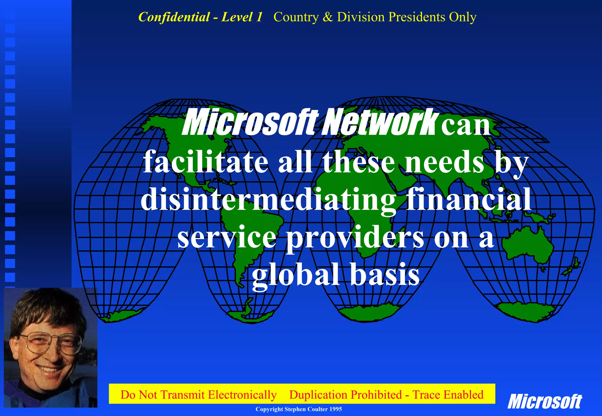 Microsoft Network  can facilitate all these needs by disintermediating financial service providers on a global basis 