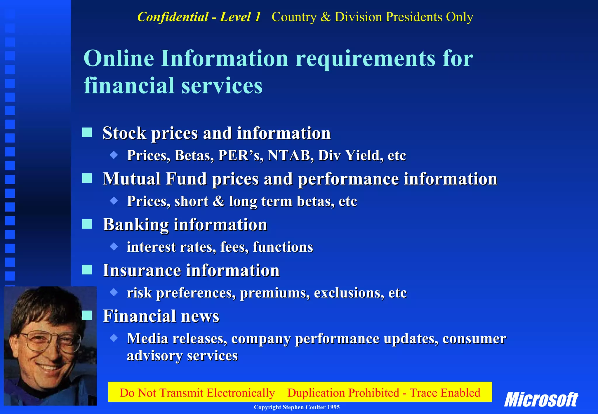 Online Information requirements for financial services Stock prices and information Prices, Betas, PER’s, NTAB, Div Yield, etc Mutual Fund prices and performance information Prices, short & long term betas, etc Banking information interest rates, fees, functions Insurance information risk preferences, premiums, exclusions, etc Financial news Media releases, company performance updates, consumer advisory services 