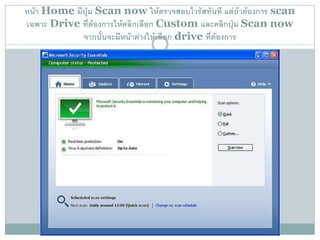 หน้า Home มีปุ่ม Scan now ให้ตรวจสอบไวรัสทันที แต่ถ้าต้องการ scan
เฉพาะ Drive ที่ต้องการให้คลิกเลือก Custom และคลิกปุ่ม Scan now
            จากนั้นจะมีหน้าต่างให้เลือก drive ที่ต้องการ
 