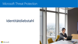Microsoft Threat Protection
Identitätdiebstahl
 