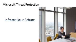 Microsoft Threat Protection
Infrastruktur Schutz
 