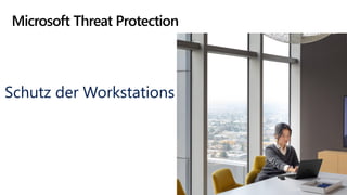 Microsoft Threat Protection
Schutz der Workstations
 