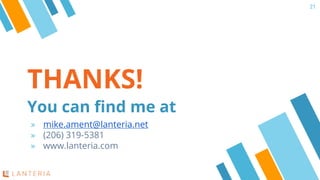 THANKS!
You can find me at
» mike.ament@lanteria.net
» (206) 319-5381
» www.lanteria.com
21
 