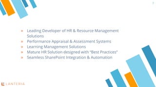 » Leading Developer of HR & Resource Management
Solutions
» Performance Appraisal & Assessment Systems
» Learning Management Solutions
» Mature HR Solution designed with “Best Practices”
» Seamless SharePoint Integration & Automation
7
 