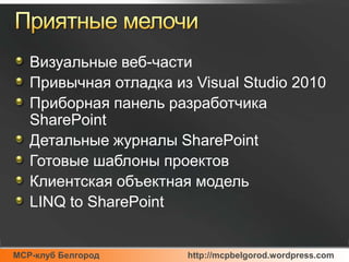 Приятные мелочиВизуальные веб-частиПривычная отладка из Visual Studio 2010Приборная панель разработчика SharePointДетальные журналы SharePointГотовые шаблоны проектовКлиентская объектная модельLINQ to SharePoint