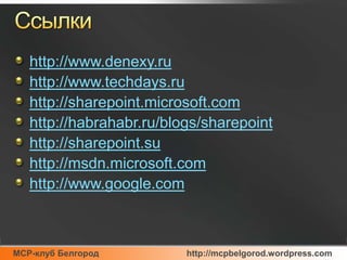 Ссылкиhttp://www.denexy.ruhttp://www.techdays.ruhttp://sharepoint.microsoft.comhttp://habrahabr.ru/blogs/sharepointhttp://sharepoint.suhttp://msdn.microsoft.comhttp://www.google.com
