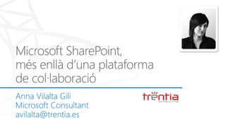 Anna Vilalta Gili
Microsoft Consultant
avilalta@trentia.es
 