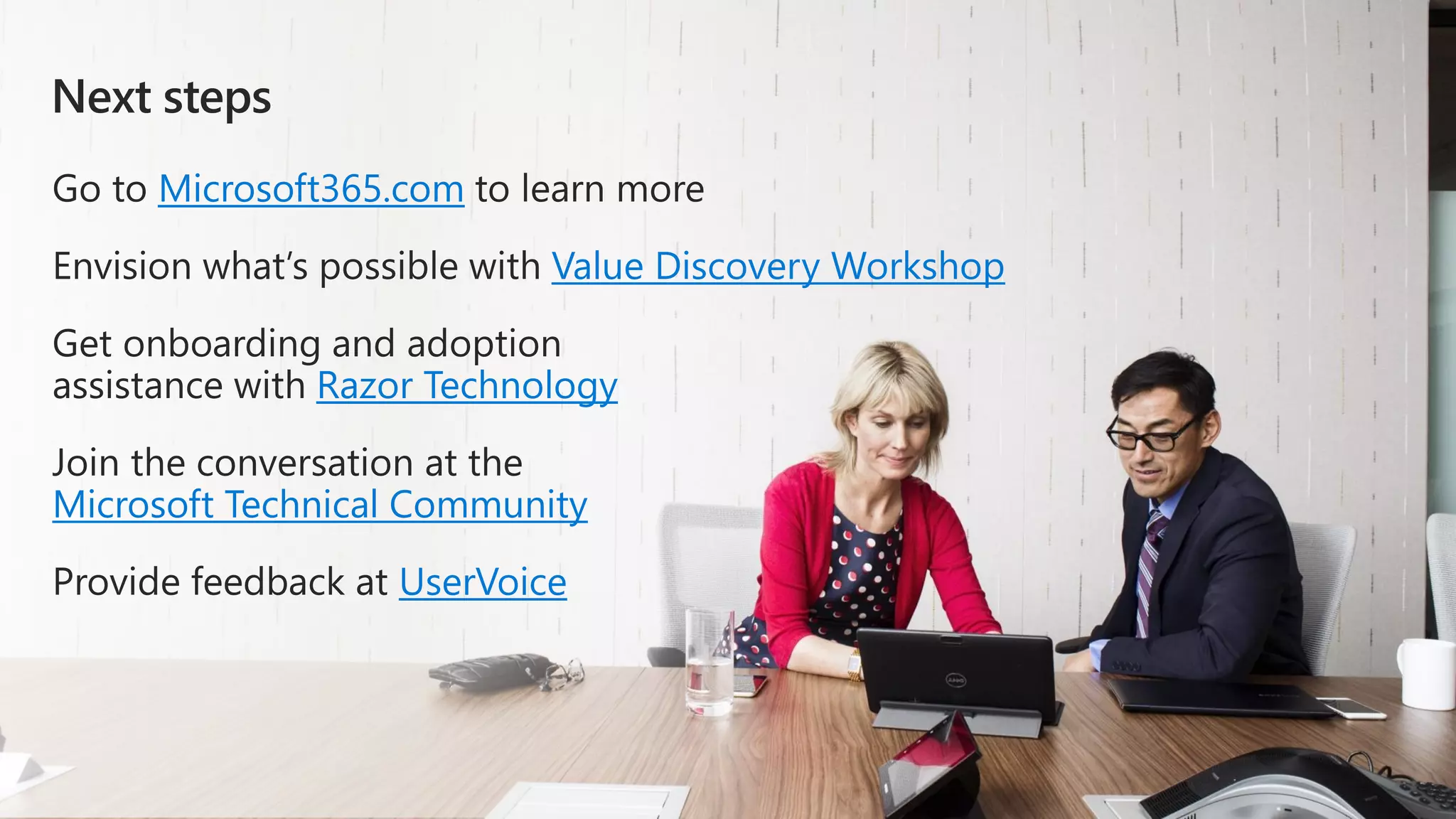 Microsoft365.com
Value Discovery Workshop
Razor Technology
Microsoft Technical Community
UserVoice
 