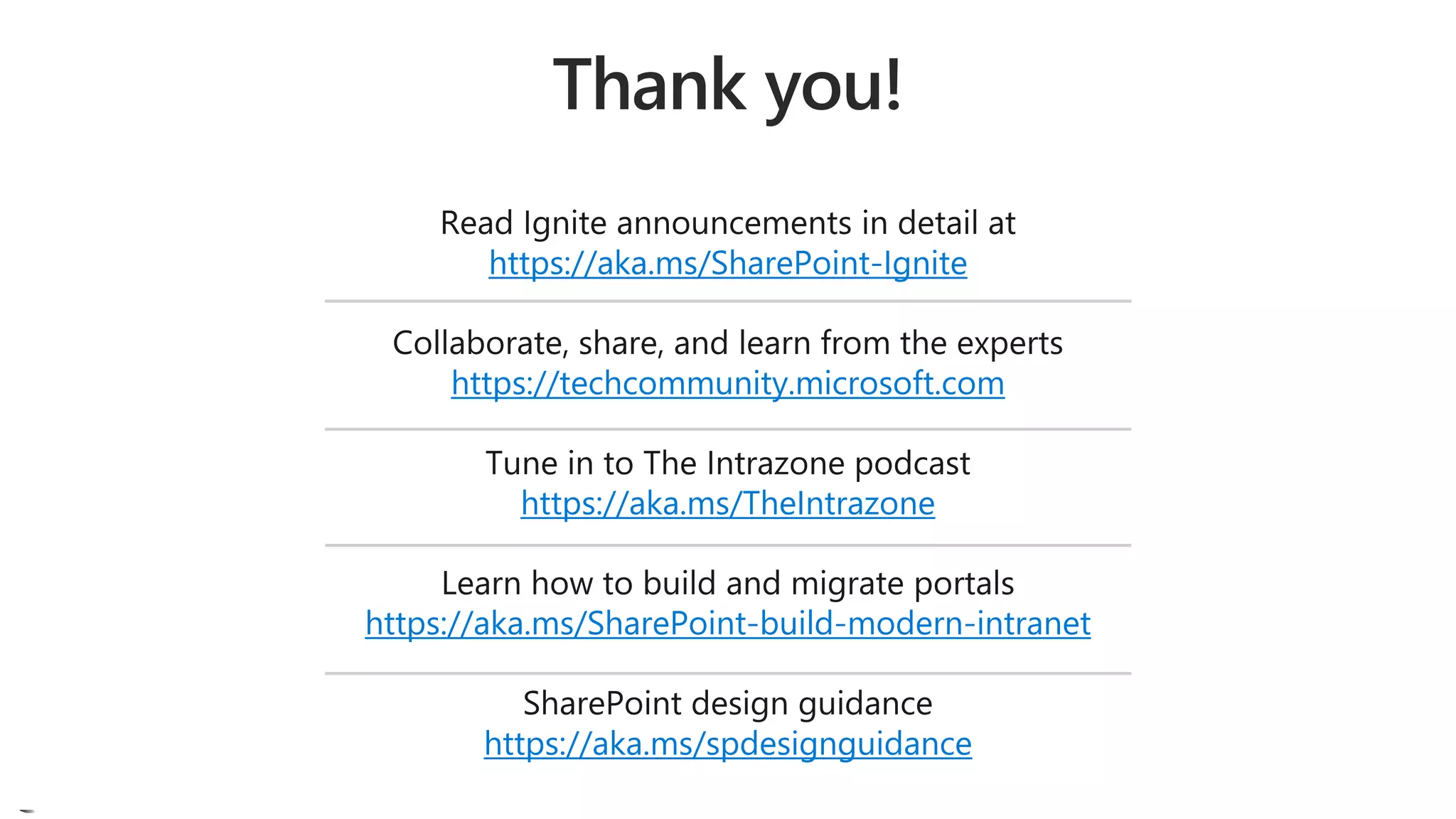 https://aka.ms/SharePoint-Ignite
https://techcommunity.microsoft.com
https://aka.ms/TheIntrazone
https://aka.ms/SharePoint-build-modern-intranet
https://aka.ms/spdesignguidance
 