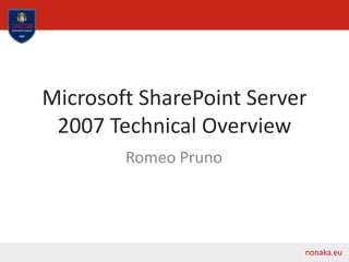 Microsoft SharePoint Server
2007 Technical Overview
Romeo Pruno
nonaka.eu
 