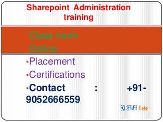 •Class room
•Online
•Placement
•Certifications
•Contact : +91-
9052666559
Sharepoint Administration
training
 