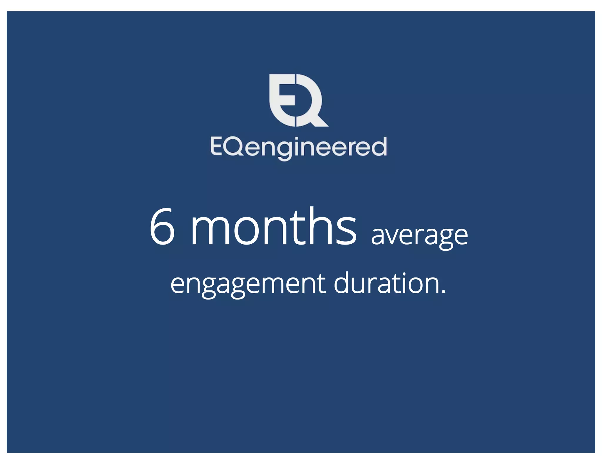 6 months average
engagement duration.
 