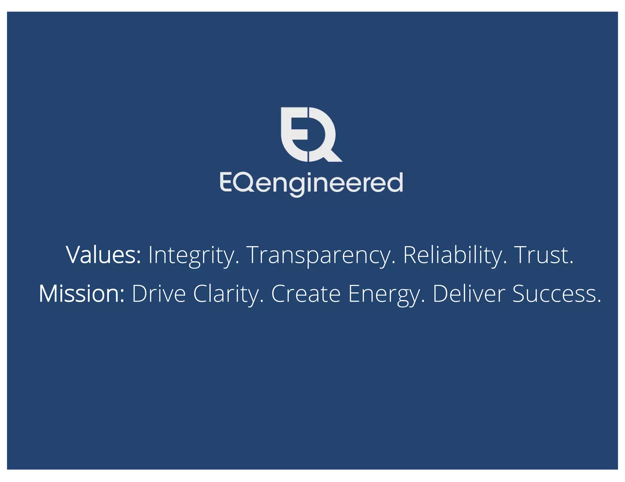 Values: Integrity. Transparency. Reliability. Trust.
Mission: Drive Clarity. Create Energy. Deliver Success.
 