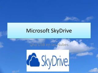 Microsoft SkyDrive

 Una USB en las Nubes
 