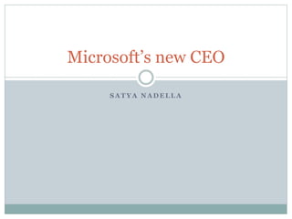 Microsoft’s new CEO 
SATYA NADELLA 
 