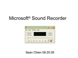 Microsoft ®  Sound Recorder Sean Chien 09.20.09 